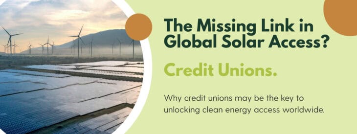 Graphic with a solar farm and wind turbines at sunset with the text "The Missing Link in Global Solar Access? Credit Unions. Why credit unions may be the key to unlocking clean energy access worldwide."